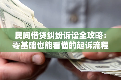 武汉民间借贷纠纷诉讼全攻略：零基础也能看懂的起诉流程与证据整理指南