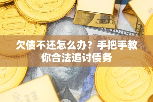 武汉欠债不还怎么办？手把手教你合法追讨债务