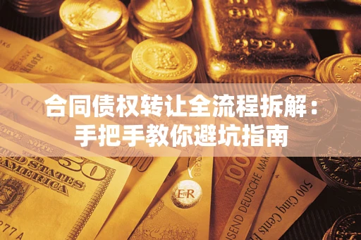 武汉合同债权转让全流程拆解：手把手教你避坑指南
