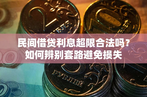 武汉民间借贷利息超限合法吗？如何辨别套路避免损失
