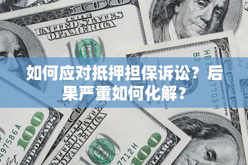 武汉如何应对抵押担保诉讼？后果严重如何化解？