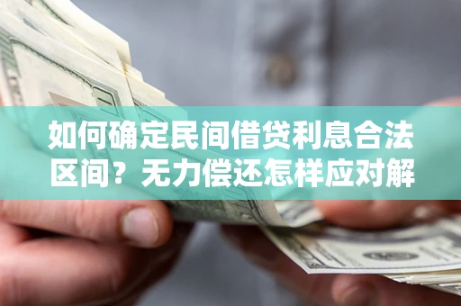 武汉如何确定民间借贷利息合法区间？无力偿还怎样应对解决法门？