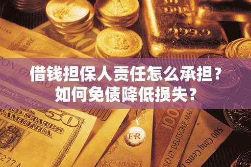 武汉借钱担保人责任怎么承担？如何免债降低损失？