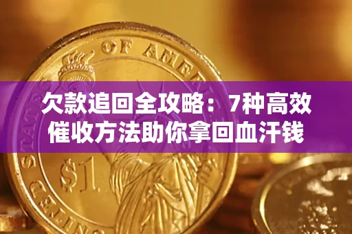 武汉欠款追回全攻略：7种高效催收方法助你拿回血汗钱