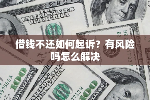 武汉借钱不还如何起诉？有风险吗怎么解决