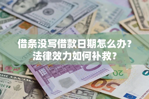 武汉借条没写借款日期怎么办？法律效力如何补救？