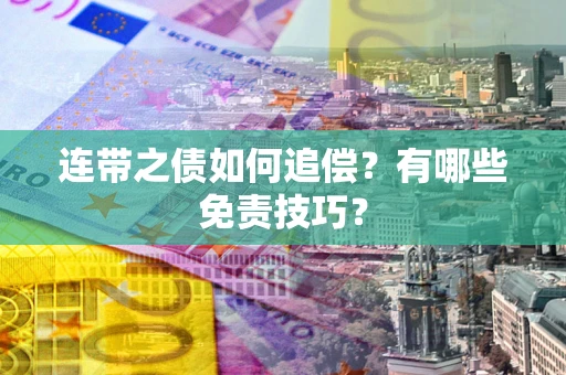 武汉连带之债如何追偿？有哪些免责技巧？