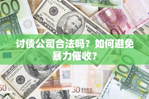 武汉讨债公司合法吗？如何避免暴力催收？