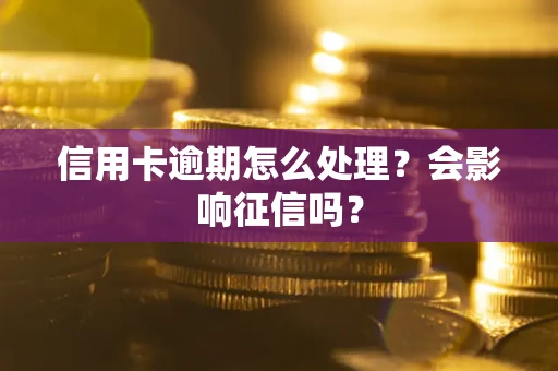 武汉信用卡逾期怎么处理？会影响征信吗？
