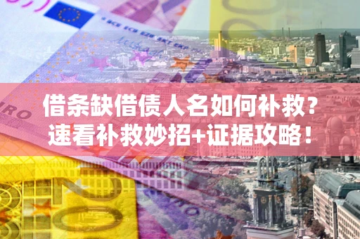 武汉借条缺借债人名如何补救？速看补救妙招+证据攻略！