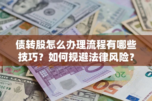 武汉债转股怎么办理流程有哪些技巧？如何规避法律风险？