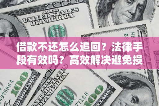 武汉借款不还怎么追回？法律手段有效吗？高效解决避免损失