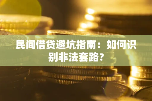 武汉民间借贷避坑指南：如何识别非法套路？