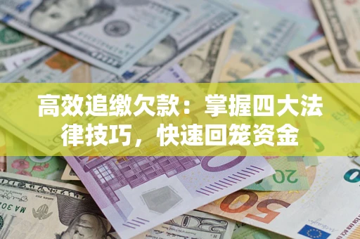武汉高效追缴欠款：掌握四大法律技巧，快速回笼资金