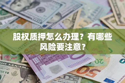 武汉股权质押怎么办理？有哪些风险要注意？