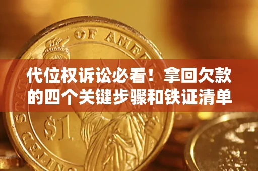 武汉代位权诉讼必看！拿回欠款的四个关键步骤和铁证清单