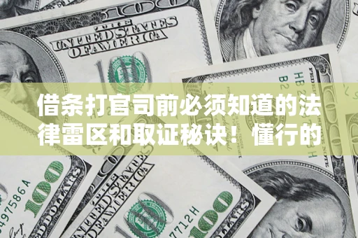 武汉借条打官司前必须知道的法律雷区和取证秘诀！懂行的人已经留好这些证据