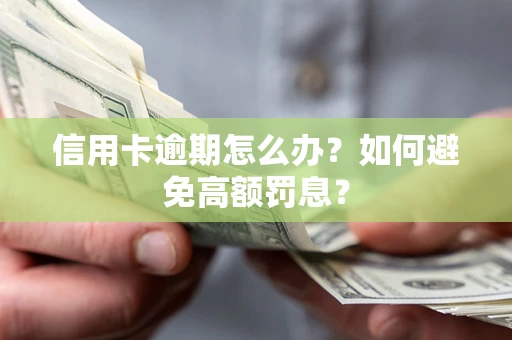 武汉信用卡逾期怎么办？如何避免高额罚息？