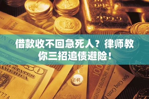 武汉借款收不回急死人？律师教你三招追债避险！