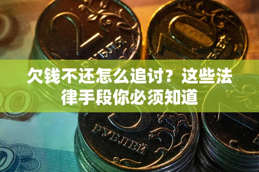 武汉欠钱不还怎么追讨？这些法律手段你必须知道