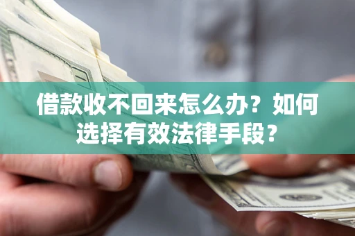 武汉借款收不回来怎么办？如何选择有效法律手段？