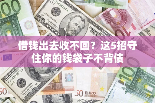 武汉借钱出去收不回？这5招守住你的钱袋子不背债