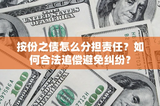 武汉按份之债怎么分担责任？如何合法追偿避免纠纷？